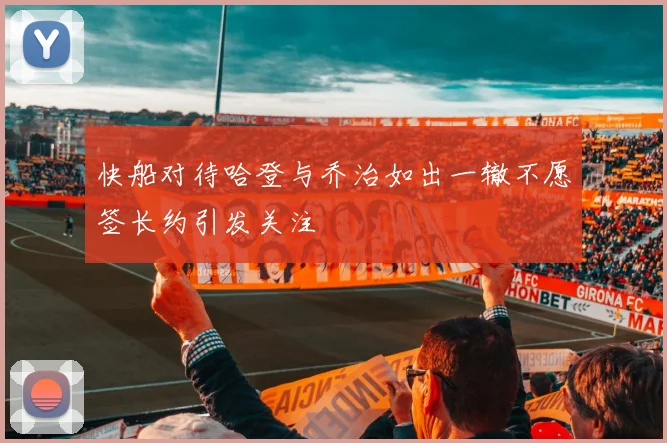 快船对待哈登与乔治如出一辙不愿签长约引发关注
